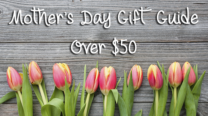 Mother’s Day Gift Guide Over $50