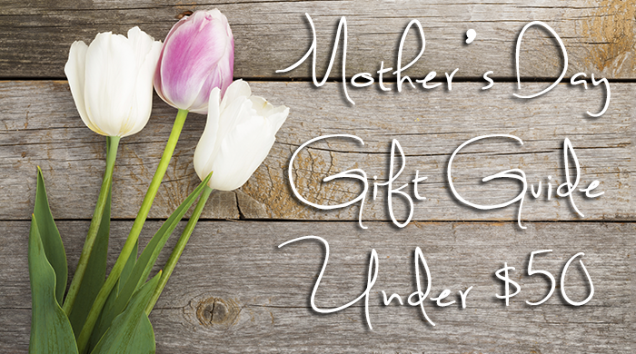 Mother’s Day Gift Guide Under $50