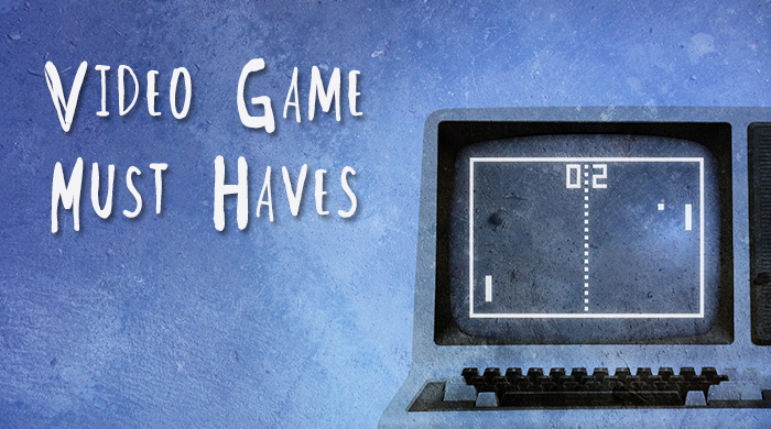 Video Game Must Haves