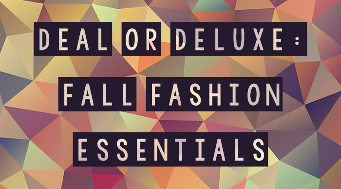 Deal or Deluxe: Fall Fashion Essentials